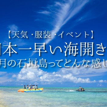 日本一早い海開き？３月の石垣島ってどんな感じ？【天気・服装・イベント】