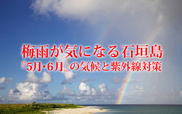 梅雨が気になる石垣島『5月・6月』の気候と紫外線対策