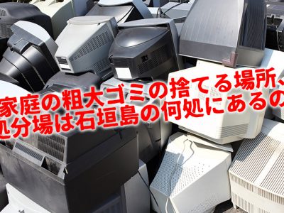 家庭の粗大ゴミの捨てる場所、処分場は石垣島の何処にあるの？